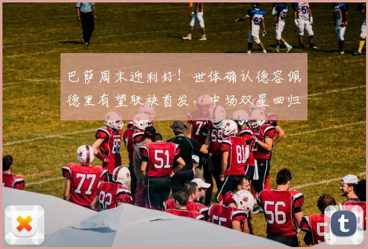 巴萨周末迎利好！世体确认德容佩德里有望联袂首发，中场双星回归解析