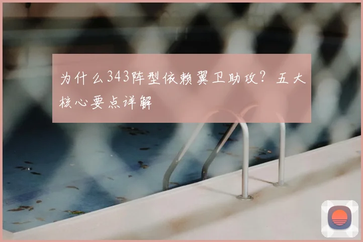 为什么343阵型依赖翼卫助攻？五大核心要点详解